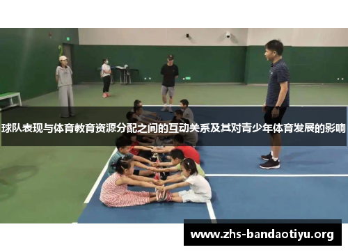 球队表现与体育教育资源分配之间的互动关系及其对青少年体育发展的影响 球队表现与体育教育资源分配之间的互动关系及其对青少年体育发展的影响