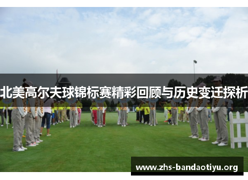 北美高尔夫球锦标赛精彩回顾与历史变迁探析 北美高尔夫球锦标赛精彩回顾与历史变迁探析