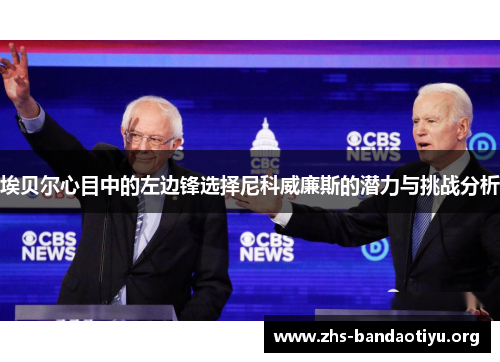 埃贝尔心目中的左边锋选择尼科威廉斯的潜力与挑战分析 埃贝尔心目中的左边锋选择尼科威廉斯的潜力与挑战分析