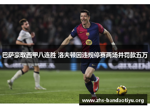 巴萨豪取西甲八连胜 洛夫顿因违规停赛两场并罚款五万