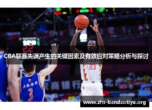 CBA联赛失误产生的关键因素及有效应对策略分析与探讨 CBA联赛失误产生的关键因素及有效应对策略分析与探讨