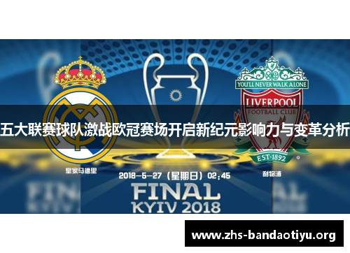 五大联赛球队激战欧冠赛场开启新纪元影响力与变革分析 五大联赛球队激战欧冠赛场开启新纪元影响力与变革分析