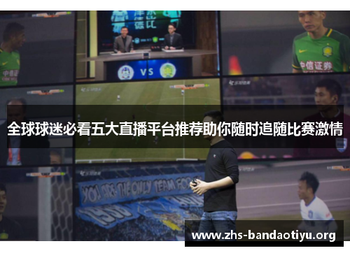 全球球迷必看五大直播平台推荐助你随时追随比赛激情