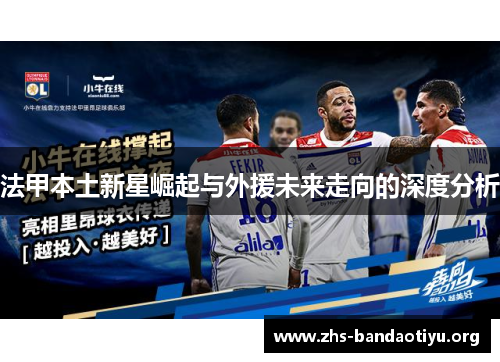 法甲本土新星崛起与外援未来走向的深度分析 法甲本土新星崛起与外援未来走向的深度分析