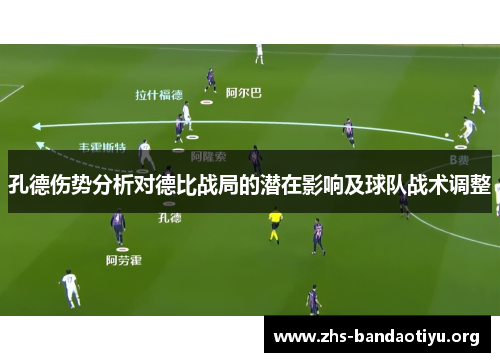 孔德伤势分析对德比战局的潜在影响及球队战术调整 孔德伤势分析对德比战局的潜在影响及球队战术调整