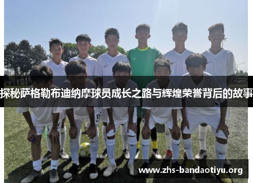 探秘萨格勒布迪纳摩球员成长之路与辉煌荣誉背后的故事 探秘萨格勒布迪纳摩球员成长之路与辉煌荣誉背后的故事