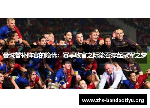 曼城替补阵容的隐忧：赛季收官之际能否撑起冠军之梦