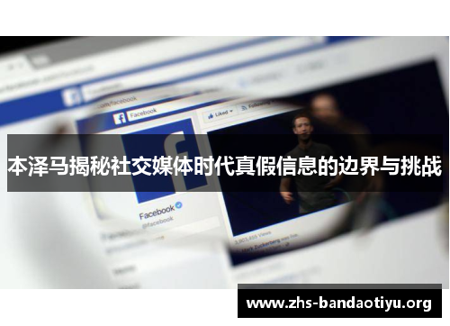 本泽马揭秘社交媒体时代真假信息的边界与挑战 本泽马揭秘社交媒体时代真假信息的边界与挑战