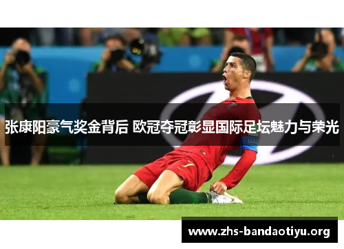 张康阳豪气奖金背后 欧冠夺冠彰显国际足坛魅力与荣光