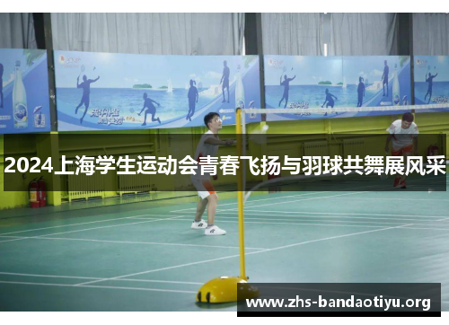 2024上海学生运动会青春飞扬与羽球共舞展风采 2024上海学生运动会青春飞扬与羽球共舞展风采