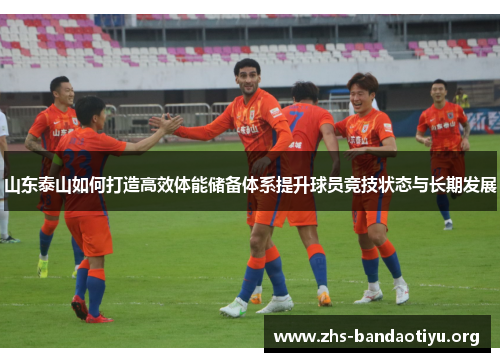 山东泰山如何打造高效体能储备体系提升球员竞技状态与长期发展 山东泰山如何打造高效体能储备体系提升球员竞技状态与长期发展
