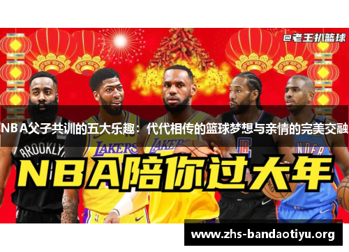 NBA父子共训的五大乐趣:代代相传的篮球梦想与亲情的完美交融 NBA父子共训的五大乐趣:代代相传的篮球梦想与亲情的完美交融