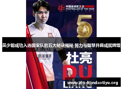 吴少聪成功入选国家队的五大秘诀揭秘 努力与智慧并肩成就辉煌 吴少聪成功入选国家队的五大秘诀揭秘 努力与智慧并肩成就辉煌