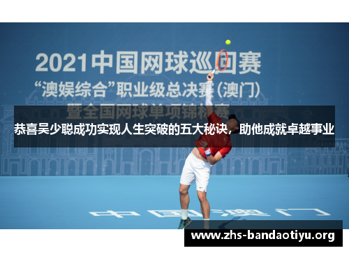 恭喜吴少聪成功实现人生突破的五大秘诀,助他成就卓越事业 恭喜吴少聪成功实现人生突破的五大秘诀,助他成就卓越事业