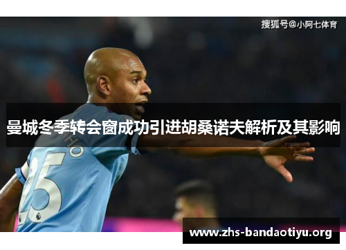 曼城冬季转会窗成功引进胡桑诺夫解析及其影响 曼城冬季转会窗成功引进胡桑诺夫解析及其影响