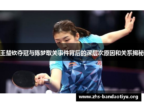 王楚钦夺冠与陈梦取关事件背后的深层次原因和关系揭秘 王楚钦夺冠与陈梦取关事件背后的深层次原因和关系揭秘