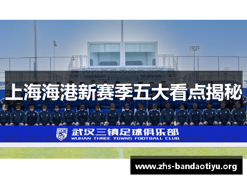 上海海港新赛季五大看点揭秘 上海海港新赛季五大看点揭秘