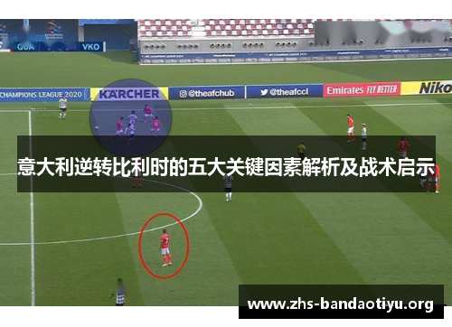 意大利逆转比利时的五大关键因素解析及战术启示 意大利逆转比利时的五大关键因素解析及战术启示