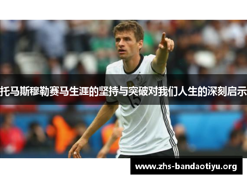 托马斯穆勒赛马生涯的坚持与突破对我们人生的深刻启示 托马斯穆勒赛马生涯的坚持与突破对我们人生的深刻启示