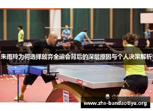 朱雨玲为何选择放弃全运会背后的深层原因与个人决策解析 朱雨玲为何选择放弃全运会背后的深层原因与个人决策解析