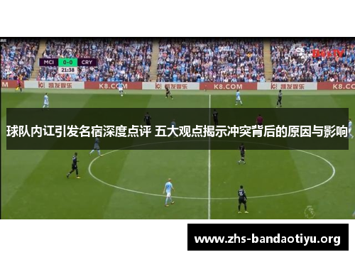 球队内讧引发名宿深度点评 五大观点揭示冲突背后的原因与影响 球队内讧引发名宿深度点评 五大观点揭示冲突背后的原因与影响