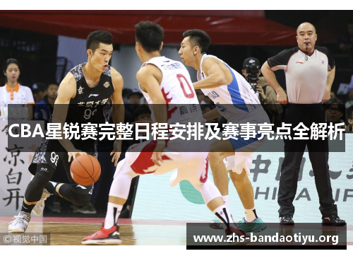 CBA星锐赛完整日程安排及赛事亮点全解析 CBA星锐赛完整日程安排及赛事亮点全解析