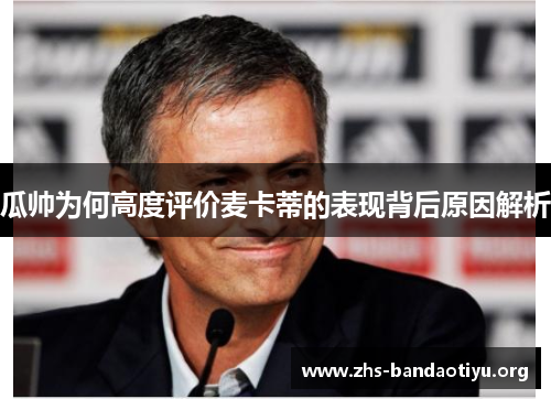 瓜帅为何高度评价麦卡蒂的表现背后原因解析 瓜帅为何高度评价麦卡蒂的表现背后原因解析