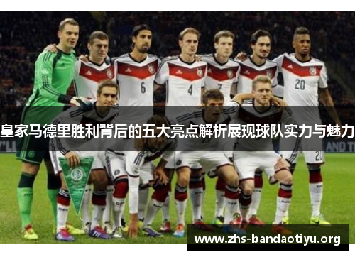 皇家马德里胜利背后的五大亮点解析展现球队实力与魅力