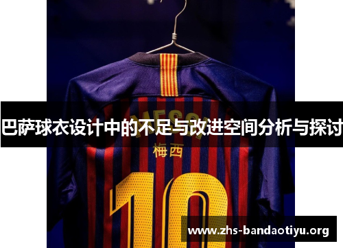 巴萨球衣设计中的不足与改进空间分析与探讨 巴萨球衣设计中的不足与改进空间分析与探讨