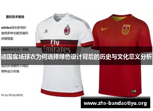 德国客场球衣为何选择绿色设计背后的历史与文化意义分析 德国客场球衣为何选择绿色设计背后的历史与文化意义分析