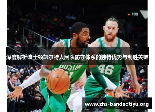 深度解析波士顿凯尔特人团队防守体系的独特优势与制胜关键 深度解析波士顿凯尔特人团队防守体系的独特优势与制胜关键