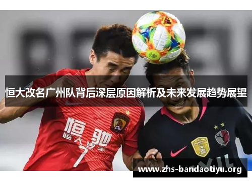 恒大改名广州队背后深层原因解析及未来发展趋势展望