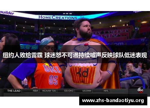 纽约人败给雷霆 球迷怒不可遏持续嘘声反映球队低迷表现 纽约人败给雷霆 球迷怒不可遏持续嘘声反映球队低迷表现