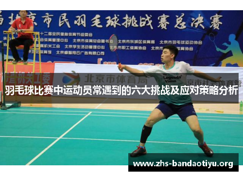 羽毛球比赛中运动员常遇到的六大挑战及应对策略分析 羽毛球比赛中运动员常遇到的六大挑战及应对策略分析