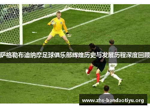 萨格勒布迪纳摩足球俱乐部辉煌历史与发展历程深度回顾 萨格勒布迪纳摩足球俱乐部辉煌历史与发展历程深度回顾