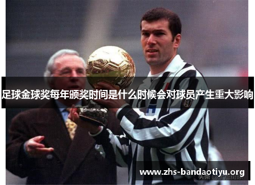 足球金球奖每年颁奖时间是什么时候会对球员产生重大影响 足球金球奖每年颁奖时间是什么时候会对球员产生重大影响